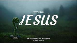 I NEED YOU JESUS | Soaking Worship Instrumental | Prayer & Devotional