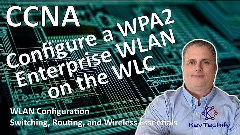 Configure a WPA2 Enterprise WLAN on the WLC - WLAN Configuration - SRWE - CCNA - KevTechify | vid 51