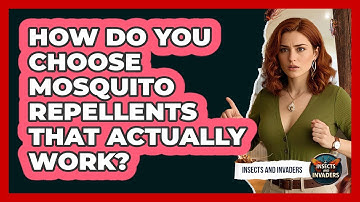 How Do You Choose Mosquito Repellents That Actually Work? - Insects and Invaders