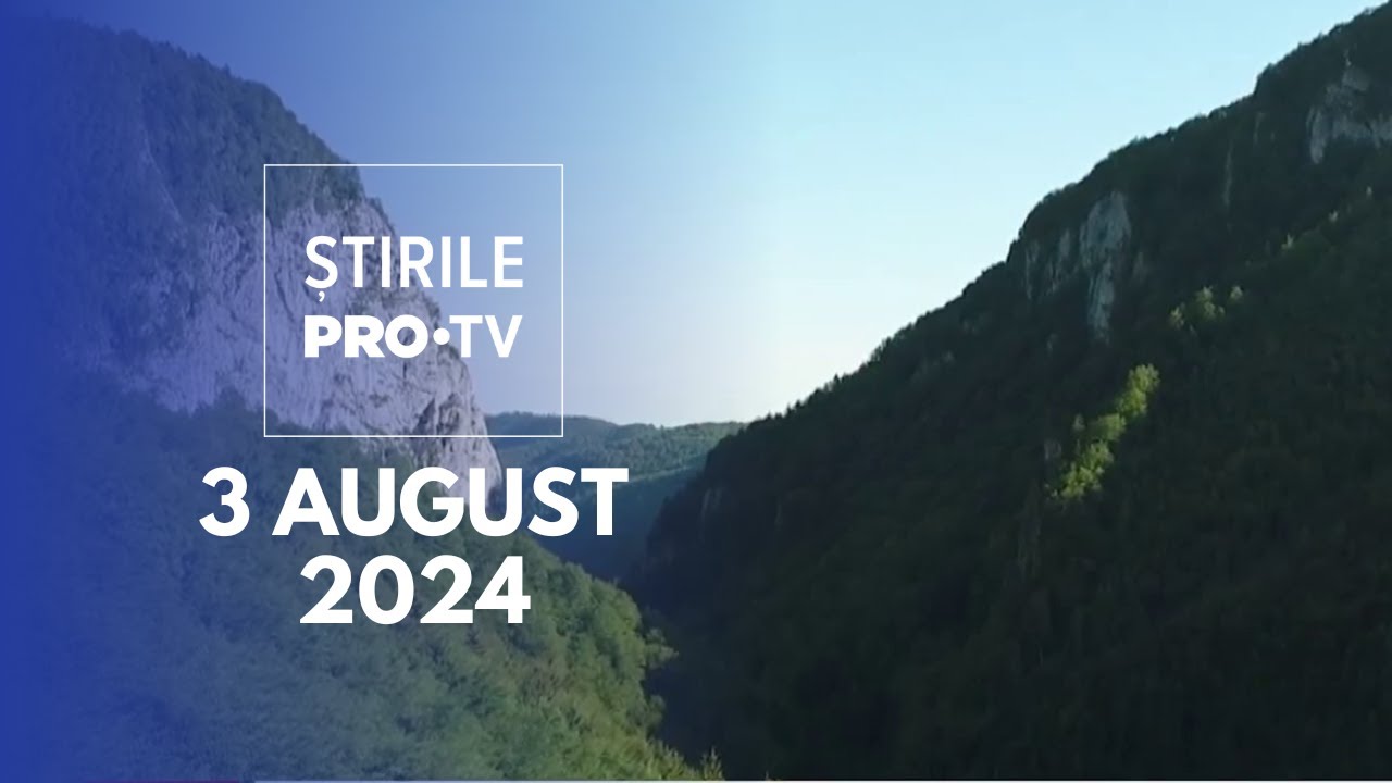 Știrile PRO TV din data de 3 august 2024