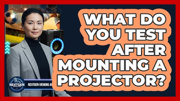 What Do You Test After Mounting A Projector?