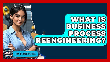 What Is Business Process Reengineering? - How It Comes Together