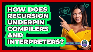How Does Recursion Underpin Compilers And Interpreters? - Next LVL Programming