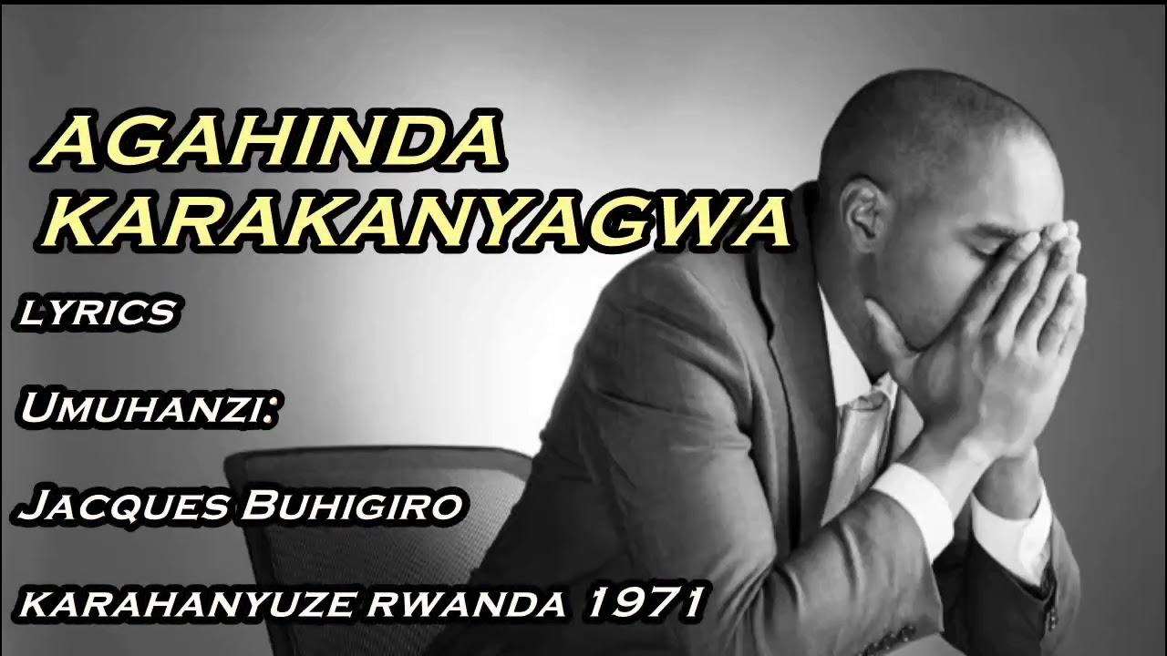 Agahinda Karakanyagwa Lyrics -Buhigiro Jacques Karahanyuze