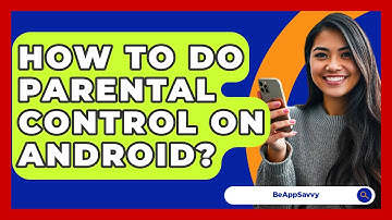 How To Do Parental Control On Android? - Be App Savvy