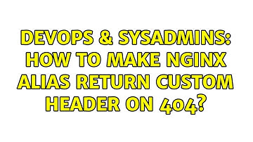 DevOps & SysAdmins: How to make Nginx alias return custom header on 404? (2 Solutions!!)