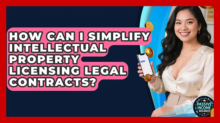 How Can I Simplify Intellectual Property Licensing Legal Contracts? - Passive Income Wizards