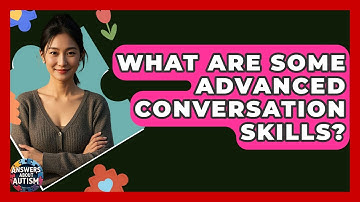 What Are Some Advanced Conversation Skills? - Answers About Autism