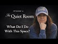 The Quiet Room | Episode 4: Learning What to Do With the Space
