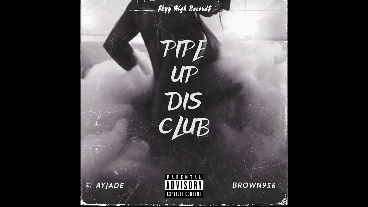 PIPE UP DIS CLUB - AyJade (ft. Brown956)