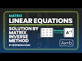 LINEAR EQUATIONS SOLUTION BY MATRIX METHOD