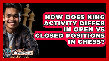 How Does King Activity Differ In Open Vs Closed Positions In Chess? - The Board Game Xpert