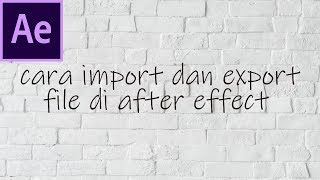 Cara Import Dan Export File After Effect
