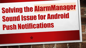 Solving the AlarmManager Sound Issue for Android Push Notifications