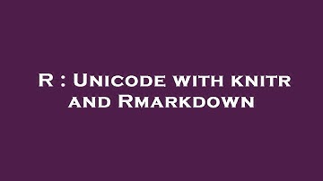 R : Unicode with knitr and Rmarkdown