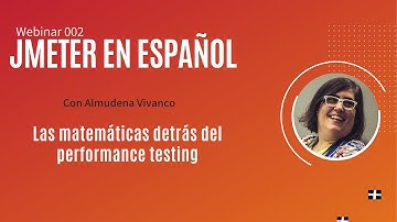 Webinar002: Las Matemáticas detrás del Performance Testing  -  Almudena Vivanco
