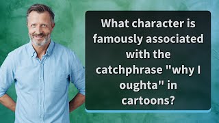 What character is famously associated with the catchphrase 'why I oughta' in cartoons?