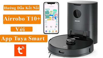 Hướng Dẫn Kết Nối AIRROBO T10+  Với App Tuya Smart