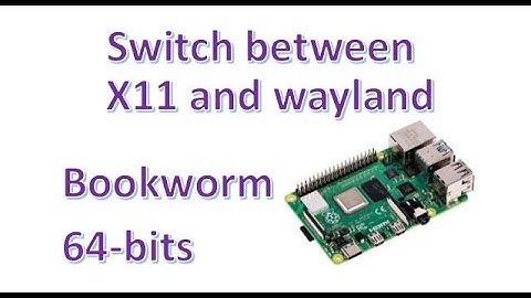 Raspberry BookWorm - How to switch between X11 and Wayland