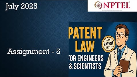 NPTEL | Patent Law for Engineers and Scientists Assignment 5 Answers  Week 5 | Assignment  Jul 2025