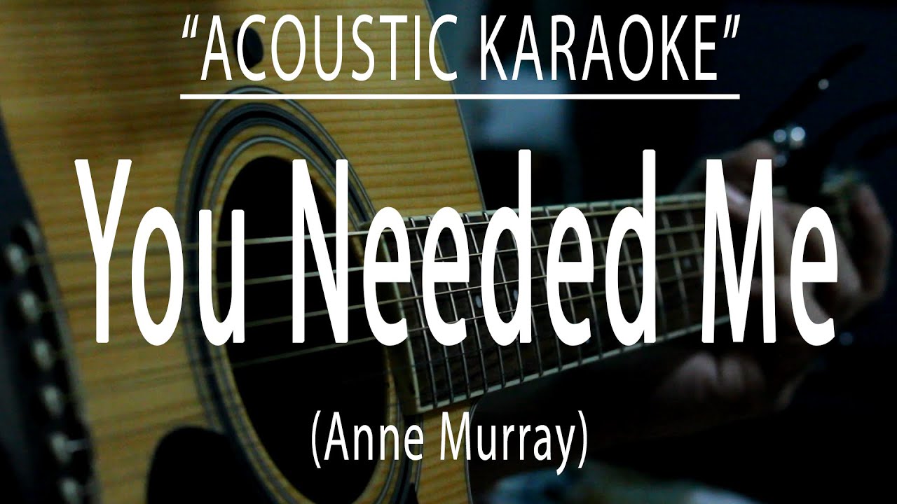 You needed me - Anne Murray (Acoustic karaoke) You needed me - Anne Murray (Acoustic karaoke)