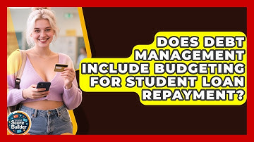 Does Debt Management Include Budgeting for Student Loan Repayment? | Student Score Builder News