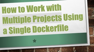 How to Work with Multiple Projects Using a Single Dockerfile