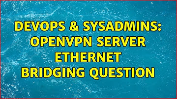 DevOps & SysAdmins: OpenVPN Server Ethernet Bridging Question (3 Solutions!!)