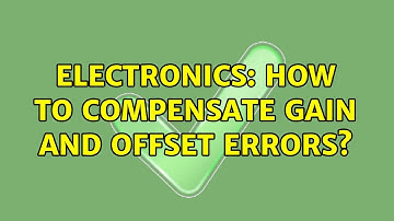Electronics: How to compensate gain and offset errors? (3 Solutions!!)