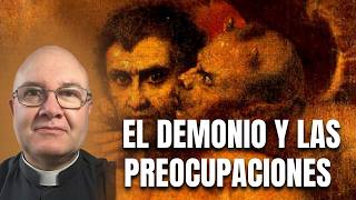 El Demonio y las Preocupaciones: Cómo te engaña con la ansiedad - Padre Fernando Cardenas