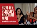 What Other African Women Think of Nigerian Men | HenryFromLagos