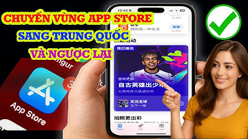 Cách chuyển vùng App Store sang Trung Quốc để tải Game mới nhất 2025