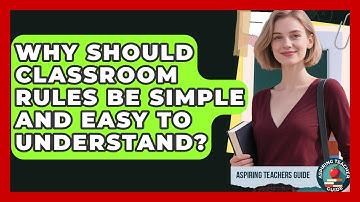 Why Should Classroom Rules Be Simple And Easy To Understand? - Aspiring Teacher Guide