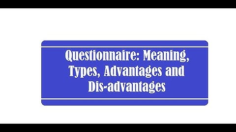 Questionnaire Meaning, Types, Advantages and Disadvantages