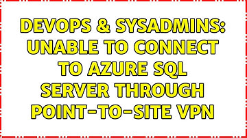 DevOps & SysAdmins: Unable to connect to Azure SQL server through Point-to-Site VPN