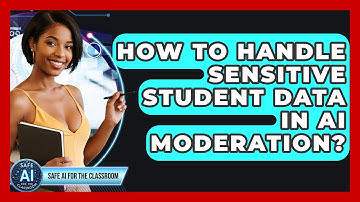 How To Handle Sensitive Student Data In AI Moderation? - Safe AI for The Classroom