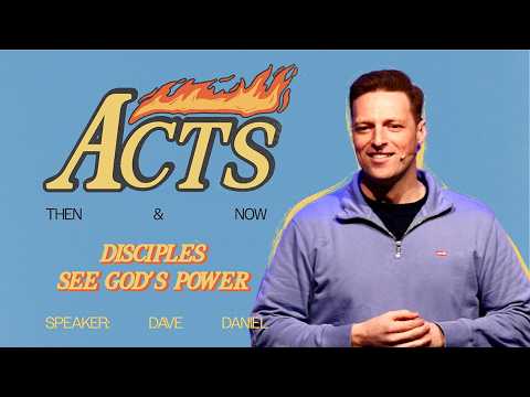 ACTS Then and Now: Disciples See God's Power l Dave Daniel