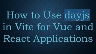 Details How to Use dayjs in Vite for Vue and React Applications Update