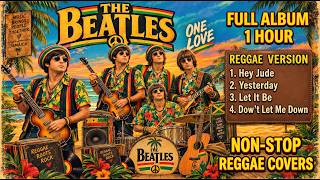 THE BEATLES REGGAE COVERS | Best Reggae Version (Full Album 1 Hour)