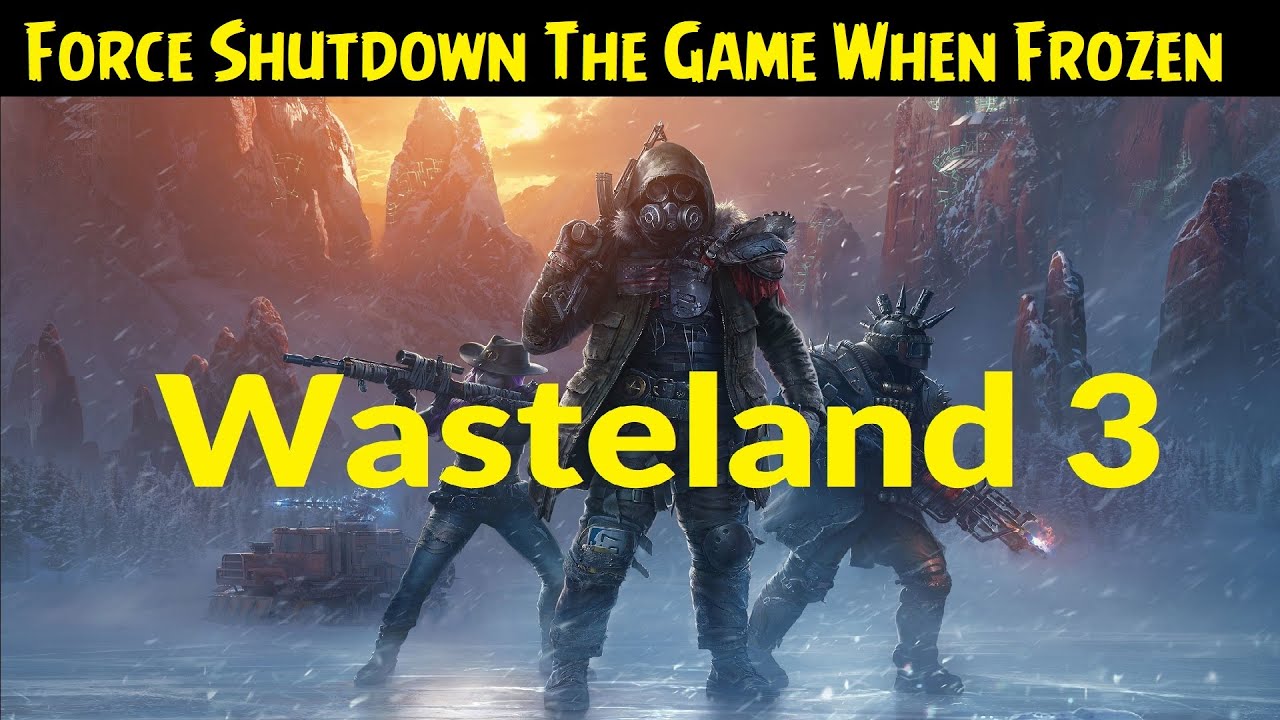 Wasteland 3 💠 How To Force Close The Game When It Freezes - YouTube