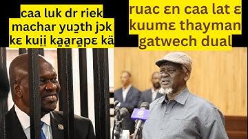 caa luk dr riek machar yuɔ̱th jɔk kɛ kui̠i̠ ka̱a̱ra̱pɛ kä, ruac ɛn caa lat ɛ kuumɛ thayman gatwech