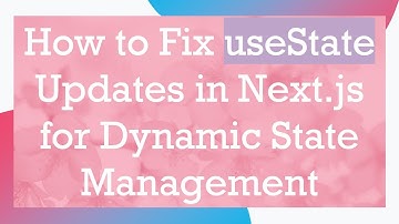 How to Fix useState Updates in Next.js for Dynamic State Management