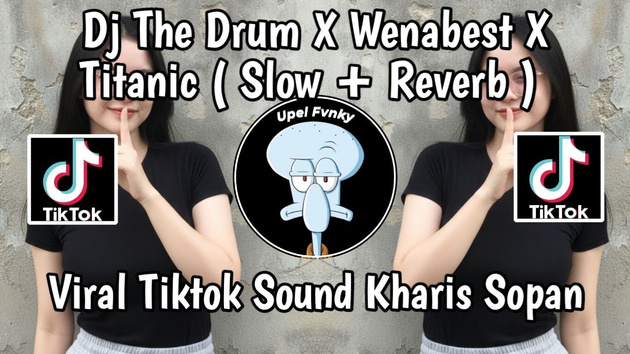 DJ THE DRUM X WENABEST X TITANIC (Slow + Reverb) VIRAL TIKTOK SOUND KHARIS SOPAN