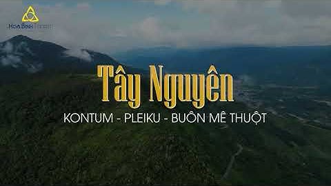 Choáng ngợp với vẻ đẹp hùng vĩ của Tây Nguyên đại ngàn - Kinh nghiệm du lịch | HoaBinh Tourist