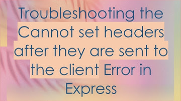 Troubleshooting the Cannot set headers after they are sent to the client Error in Express