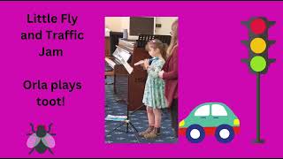 Orla plays toot: Little Fly and Traffic Jam