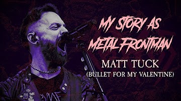 My Story As Metal Frontman: Matt Tuck (Bullet For My Valentine)