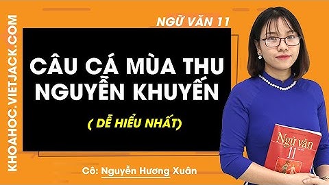 Câu cá mùa thu Nguyễn Khuyến - Văn 11 - Cô Nguyễn Hương Xuân 2020 ( DỄ HIỂU NHẤT)