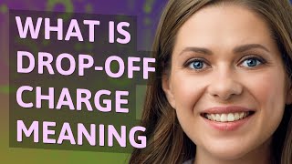 Drop-off charge | meaning of Drop-off charge Profile
