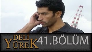 Deli Yürek 41. Bölüm İzle